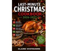 LAST-MINUTE CHRISTMAS COOKBOOK 2026-2027: Easy, Delicious Recipes, Quick Holiday Menus & Stress-Free Meals for Christmas and New Year Gatherings