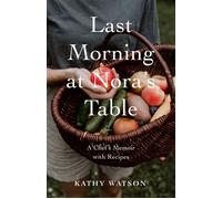 Last Morning at Nora's Table A Chef's Memoir with Recipes - Kathy Watson - She Writes Press - ebook (ePub) - Livre