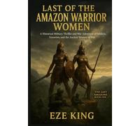 Last of the Amazon Warrior Women: A Historical Military Thriller and War Adventure of Soldiers, Terrorists, and the Ancient Women of War