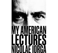 Last Renaissance Man: Nicolae Iorga's American Lectures on Europe's Forgotten Frontier