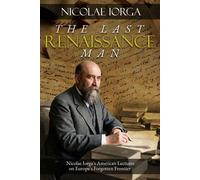 Last Renaissance Man Nicolae Iorga's American Lectures on Europe's Forgotten Frontier - Nicolae Iorga - Center for Romanian Studies - ebook (ePub) - Livre