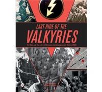 Last Ride of the Valkyries: The Rise and Fall of the Wehrmachthelferinnenkorps During Wwii