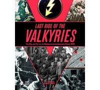 Last Ride of the Valkyries: The Rise and Fall of the Wehrmachthelferinnenkorps During Wwii