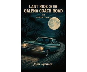 Last Ride On The Galena Coach Road and Other Tales