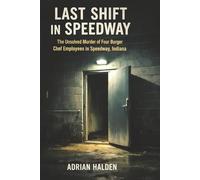 Last Shift in Speedway: The Unsolved Murder of Four Burger Chef Employees in Speedway, Indiana
