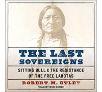 Last Sovereigns: Sitting Bull Resistance of The Free Lakotas