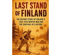 Last Stand of Finland: The Defiant Story of Finland's 1939-1940 Winter War and the Survival of a Nation