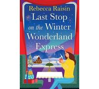 Last Stop on the Winter Wonderland Express: Embark on a festive adventure with Rebecca Raisin in this cosy romance