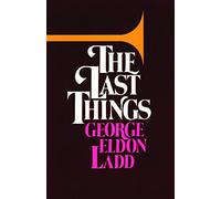 Last Things: An Eschatology for Laymen