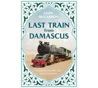 Last Train from Damascus: A Journey Along the Hejaz Railway