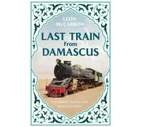 Last Train from Damascus A Journey Along the Hejaz Railway - Leon Mccarron - Pegasus Books - ebook (ePub) - Livre