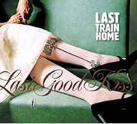 Last Train Home - Last Good Kiss