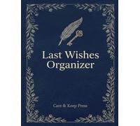 Last Wishes Organizer: A Complete End of Life Planner to Record My Accounts, Documents, Funeral Wishes, and Final Messages for My Family