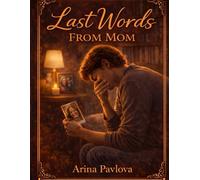 Last Words From Mom: A deeply emotional novel about a mother and son, everyday family love, sudden loss, and how grief, memory, and quiet words help ... and keep living after losing someone we love