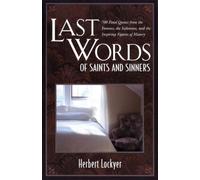 Last Words of Saints and Sinners: 700 Final Quotes from the Famous, the Infamous, and the Inspiring Figures of History