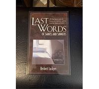 Last Words of Saints and Sinners: 700 Final Quotes from the Famous, the Infamous, and the Inspiring Figures of History