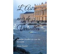 L'Astre noir de Versailles: Scandale étouffé à la cour du Roi Soleil