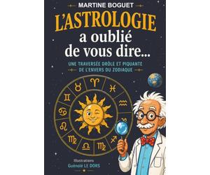 L'Astrologie a oublié de vous dire...: Une traversée drôle et piquante de l'envers du zodiaque