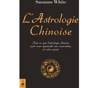 Suzanne White – L'astrologie chinoise – Tout ce que l'astrologie chinoise peut vous apprendre sur vous-même et votre avenir – Broché