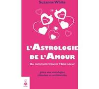 L'astrologie de l'amour ou comment trouver l'âme soeur Suzanne White (Auteur)