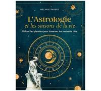 L'astrologie Et Les Saisons De La Vie - Utiliser Les Planètes Pour Traverser Les Moments Clés