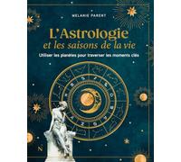 L'Astrologie et les saisons de la vie - Utiliser les planètes pour traverser les moments clés