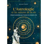 L'Astrologie et les saisons de la vie - Utiliser les planètes pour traverser les moments clés - Mélanie Parent - LES NUEES - broché - Guide