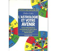 L'astrologie et votre avenir: 1000 interprétations immédiates et sans calcul pour connaître son thème astral