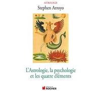 L'astrologie, la psychologie et les quatre éléments Stephen Arroyo (Auteur), Christel Rollinat (Traduction)