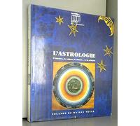 L'Astrologie. L'Histoire, Les Signes, Le Theme... Et La Science
