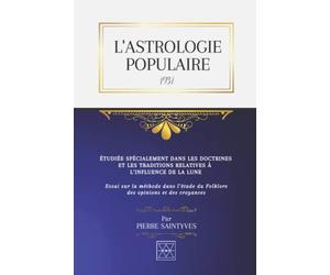 L'ASTROLOGIE POPULAIRE ÉTUDIÉE SPÉCIALEMENT DANS LES DOCTRINES ET LES TRADITIONS RELATIVES À L’INFLUENCE DE LA LUNE: Essai sur la Méthode dans l’Étude du Folklore des Opinions et des Croyances
