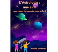 L'astrologie pour comprendre un enfant Jérôme Zenastral (Auteur)
