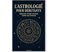 L'Astrologie pour Débutants : Débutez Votre Voyage dans les Étoiles