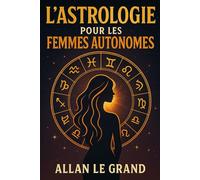 L'ASTROLOGIE POUR LES FEMMES AUTONOMES: Comment utiliser votre signe du zodiaque pour manifester vos objectifs personnels et professionnels avec une approche astrologique de la manifestation, SANS avo