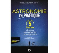 L'astronomie en pratique : 5 étapes pour observer, photographier et comprendre - Nicolas Dupont-Bloch - De Boeck Supérieur - broché - Guide