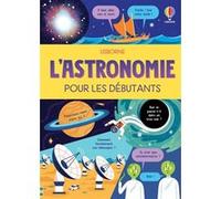 L'astronomie pour les débutants - Dès 10 ans Sarah Hull (Auteur), Tom Mumbray (Auteur), Beatrix Hatcher (Illustration), Sheila Kanani (Contributions), Jamie Ball (Conception couverture ou illustration
