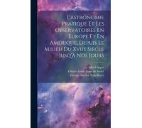 L'astronomie Pratique Et Les Observatoires En Europe Et En Amérique, Depuis Le Milieu Du Xviie Siècle Jusq'à Nos Jours