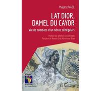 Lat Dior, damel du Cayor: Vie de combats d'un héros sénégalais