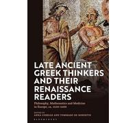Late Ancient Greek Thinkers and Their Renaissance Readers: Philosophy, Mathematics and Medicine in Europe, ca. 1450-1600