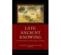 Late Ancient Knowing - Explorations In Intellectual History