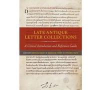 Late Antique Letter Collections - A Critical Introduction And Reference Guide