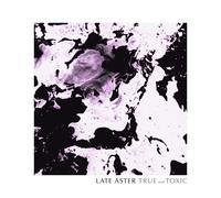 Late Aster - True and Toxic
