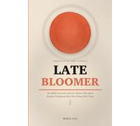 Late Bloomer: The ADHD Survival Guide for Women Who Spent Decades Wondering What Was Wrong With Them