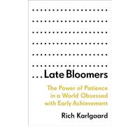 Late Bloomers: The Power of Patience in a World Obsessed with Early Achievement