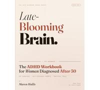 Late-Blooming Brain: The ADHD Workbook for Women Diagnosed After 30: CBT Exercises, Self-Discovery Prompts, and Practical Tools to Navigate Your New ... and Design a Life That Works With Your Brain