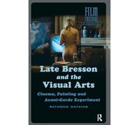 Late Bresson and the Visual Arts: Cinema, Painting and Avant-Garde Experiment