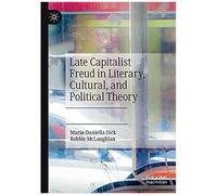 Late Capitalist Freud In Literary, Cultural, And Political Theory