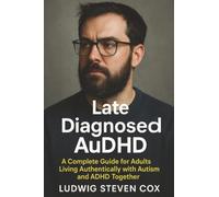 Late Diagnosed AuDHD: A Complete Guide for Adults Living Authentically with Autism and ADHD Together