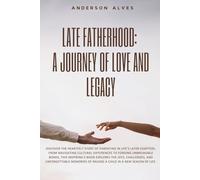 Late Fatherhood: A Journey of Love and Legacy
