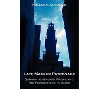 Late Mamluk Patronage: Qansuh al-Ghuri's Waqfs and His Foundations in Cairo